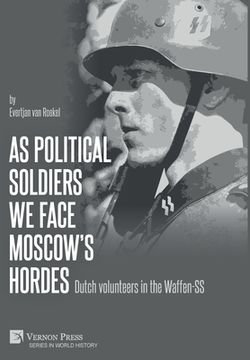 portada As political soldiers we face Moscow's hordes: Dutch volunteers in the Waffen-SS (in English)