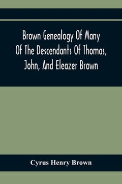 portada Brown Genealogy Of Many Of The Descendants Of Thomas, John, And Eleazer Brown (en Inglés)