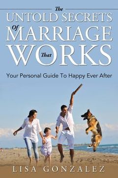 portada The Untold Secrets Of A Marriage That Works: Your Personal Guide To Happy Ever After (in English)