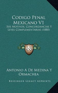portada Codigo Penal Mexicano v1: Sus Motivos, Concordancias y Leyes Complementarias (1880)