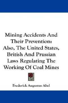 portada mining accidents and their prevention: also, the united states, british and prussian laws regulating the working of coal mines