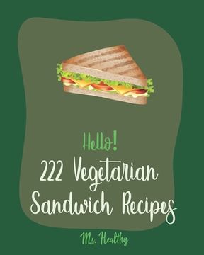 portada Hello! 222 Vegetarian Sandwich Recipes: Best Vegetarian Sandwich Cookbook Ever For Beginners [Veggie Burger Cookbook, Egg Salad Recipes, Green Veggie (en Inglés)