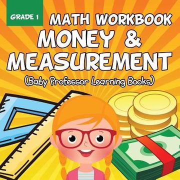 portada Grade 1 Math Workbook: Money & Measurement (Baby Professor Learning Books)