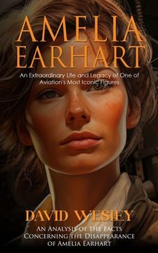 portada Amelia Earhart: An Extraordinary Life and Legacy of One of Aviation's Most Iconic Figures (An Analysis of the Facts Concerning the Dis (en Inglés)