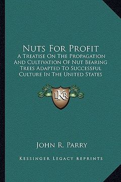 portada nuts for profit: a treatise on the propagation and cultivation of nut bearing trees adapted to successful culture in the united states (en Inglés)