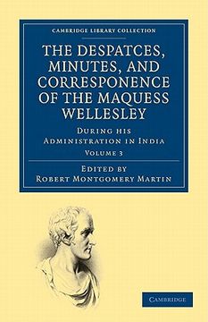 portada The Despatches, Minutes, and Correspondence of the Marquess Wellesley, k. G. , During his Administration in India (Cambridge Library Collection - South Asian History) (Volume 3) 