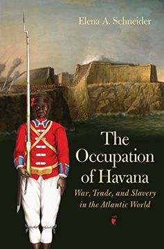 portada The Occupation of Havana: War, Trade, and Slavery in the Atlantic World (Published by the Omohundro Institute of Early American History and Culture and the University of North Carolina Press) 