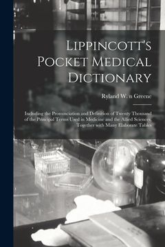 portada Lippincott's Pocket Medical Dictionary: Including the Pronunciation and Definition of Twenty Thousand of the Principal Terms Used in Medicine and the (en Inglés)