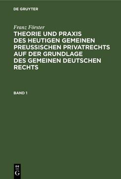 portada Franz Förster: Theorie und Praxis des Heutigen Gemeinen Preußischen Privatrechts auf der Grundlage des Gemeinen Deutschen Rechts. Band 1 (in German)