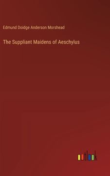 portada The Suppliant Maidens of Aeschylus (en Inglés)