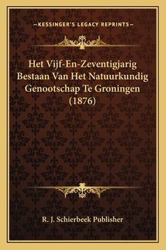 portada Het Vijf-En-Zeventigjarig Bestaan Van Het Natuurkundig Genootschap Te Groningen (1876)