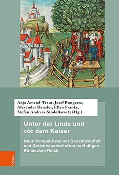 portada Unter Der Linde Und VOR Dem Kaiser: Neue Perspektiven Auf Gerichtsvielfalt Und Gerichtslandschaften Im Heiligen Romischen Reich (in German)