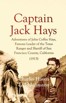 portada Captain Jack Hays: Adventures of John Coffee Hays, Famous Leader of the Texas Ranger and Sheriff of San Francisco County, California (en Inglés)