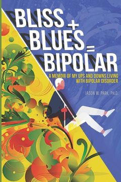 portada Bliss + Blues = Bipolar: A Memoir of My Ups and Downs Living with Bipolar Disorder (en Inglés)
