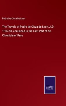 portada The Travels of Pedro de Cieza de Leon, A. D. 1532-50, Contained in the First Part of his Chronicle of Peru