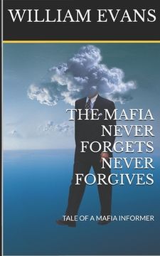portada The Mafia Never Forgets Never Forgives: Tale of a Mafia Informer (en Inglés)
