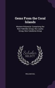 portada Gems From the Coral Islands: Western Polynesia: Comprising the New Hebrides Group, the Loyalty Group, New Caledonia Group (en Inglés)