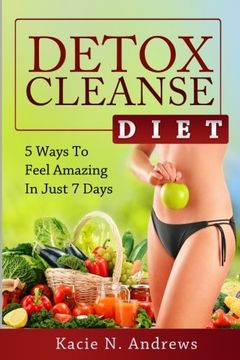 portada Detox Cleanse Diet: 5 Ways To Feel Amazing In Just 7 Days