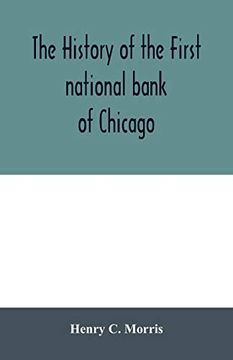 portada The History of the First National Bank of Chicago, Preceded by Some Account of Early Banking in the United States, Especially in the West and at Chicago 