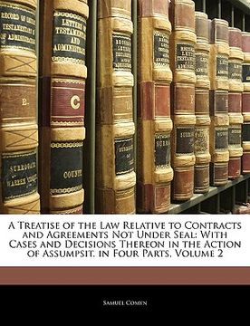 portada a treatise of the law relative to contracts and agreements not under seal: with cases and decisions thereon in the action of assumpsit. in four part (en Inglés)