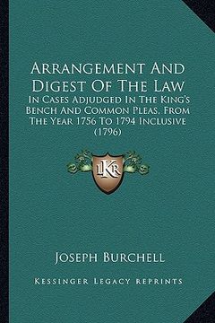portada arrangement and digest of the law: in cases adjudged in the king's bench and common pleas, from the year 1756 to 1794 inclusive (1796) (en Inglés)