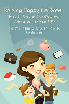 portada raising happy children...how to survive the greatest adventure of your life (en Inglés)