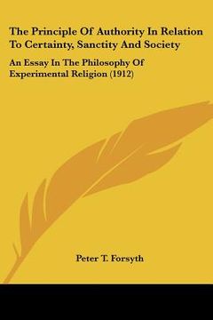 portada the principle of authority in relation to certainty, sanctity and society: an essay in the philosophy of experimental religion (1912) (en Inglés)