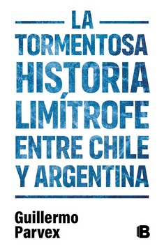 portada La tormentosa historia limítrofe entre Chile y Argentina