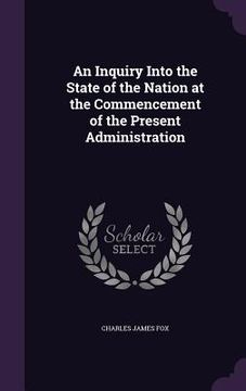 portada An Inquiry Into the State of the Nation at the Commencement of the Present Administration (en Inglés)