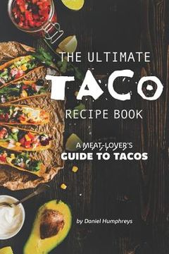 portada The Ultimate Taco Recipe Book: A Meat-Lover's Guide to Tacos (in English)