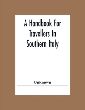 portada A Handbook For Travellers In Southern Italy: Being A Guide For The Continental Portion Of The Kingdom Of The Two Sicilies (en Inglés)