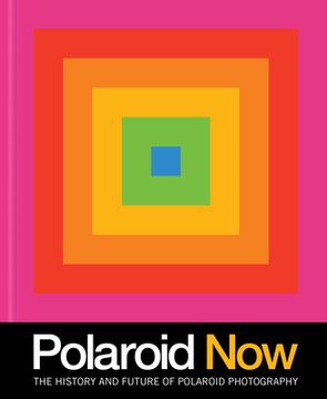 portada Polaroid Now: The History and Future of Polaroid Photography (Polaroid Camera Photo Book, Instant Film Photography Book) (en Inglés)