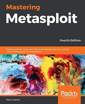 portada Mastering Metasploit: Exploit Systems, Cover Your Tracks, and Bypass Security Controls With the Metasploit 5. 0 Framework, 4th Edition (en Inglés)