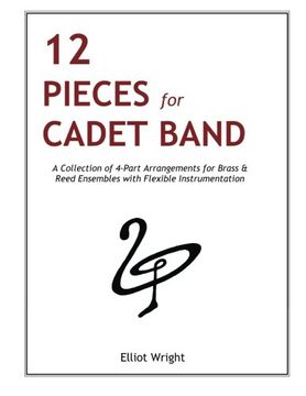 portada 12 Pieces for Cadet Band: A Collection of 4-Part Arrangements for Brass & Reed Ensembles with Flexible Instrumentation (March Books for All) (Volume 1)