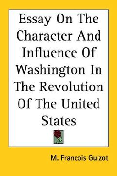 portada essay on the character and influence of washington in the revolution of the united states