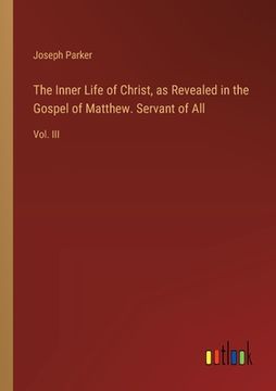 portada The Inner Life of Christ, as Revealed in the Gospel of Matthew. Servant of All: Vol. III