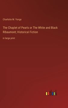 portada The Chaplet of Pearls or The White and Black Ribaumont; Historical Fiction: in large print (in English)