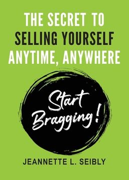 portada The Secret To Selling Yourself Anytime, Anywhere: Start Bragging! (en Inglés)