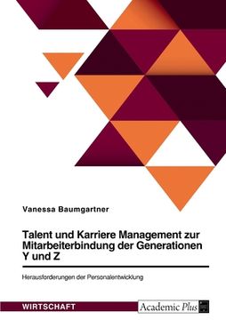 portada Talent und Karriere Management zur Mitarbeiterbindung der Generationen Y und Z. Herausforderungen der Personalentwicklung (en Alemán)