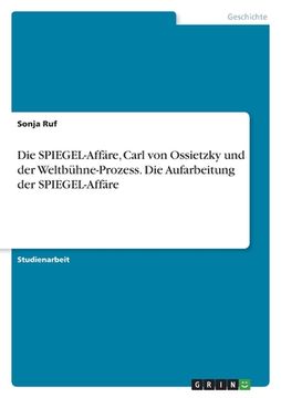 portada Die SPIEGEL-Affäre, Carl von Ossietzky und der Weltbühne-Prozess. Die Aufarbeitung der SPIEGEL-Affäre (en Alemán)