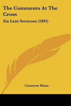 portada the comments at the cross: six lent sermons (1893) (en Inglés)