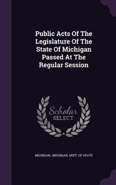 portada Public Acts Of The Legislature Of The State Of Michigan Passed At The Regular Session (en Inglés)