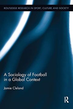 portada A Sociology of Football in a Global Context (Routledge Research in Sport, Culture and Society) (en Inglés)