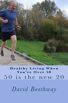 portada Healthy Living When You're Over 50: 50 is the new 20 (en Inglés)