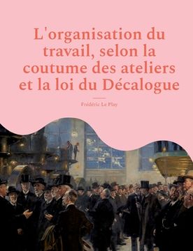 portada L'organisation du travail, selon la coutume des ateliers et la loi du Décalogue (en Francés)