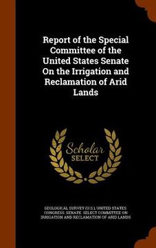 portada Report of the Special Committee of the United States Senate On the Irrigation and Reclamation of Arid Lands (in English)
