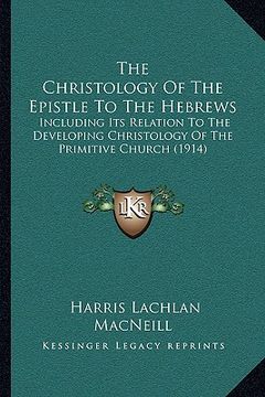 portada the christology of the epistle to the hebrews: including its relation to the developing christology of the primitive church (1914)