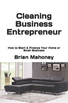 portada Cleaning Business Entrepreneur: How to Start & Finance Your Home or Small Business (in English)