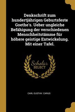 portada Denkschrift zum hundertjährigen Geburtsfeste Goethe's. Ueber ungleiche Befähigung der verschiedenen Menschheitstämme für höhere geistige Entwickelung. (in German)