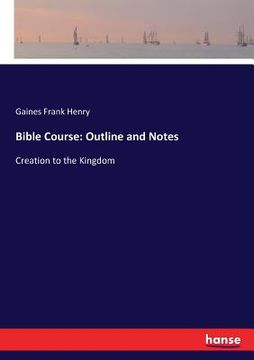 portada Bible Course: Outline and Notes: Creation to the Kingdom